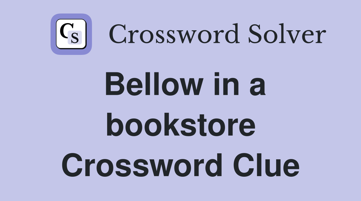 Bellow in a bookstore Crossword Clue
