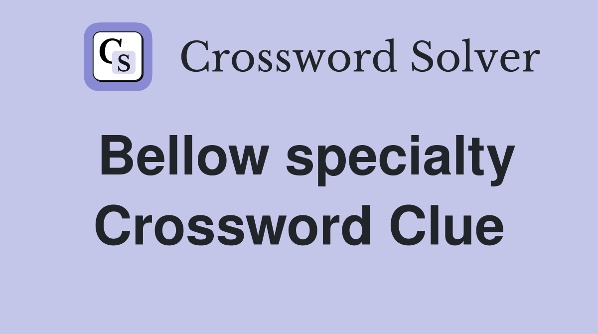 Bellow specialty Crossword Clue