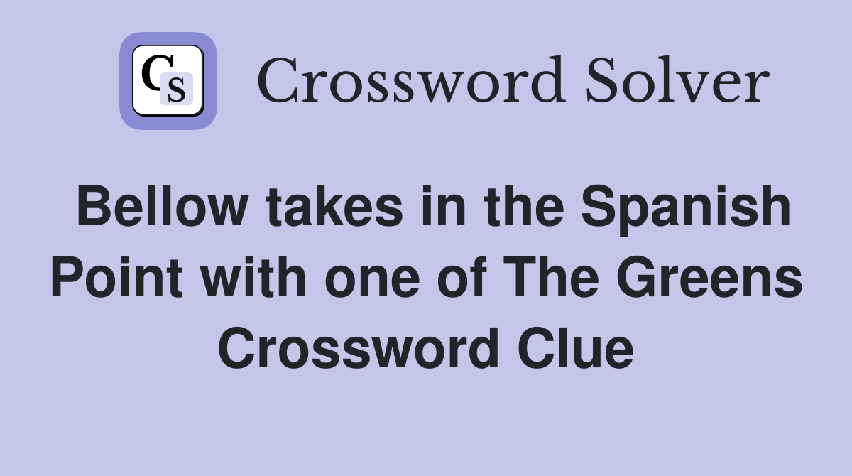 Bellow takes in the Spanish Point with one of The Greens Crossword Clue