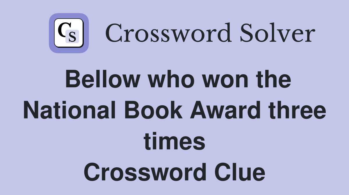 Bellow who won the National Book Award three times Crossword Clue