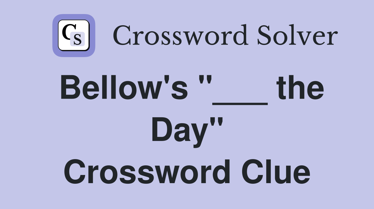 Bellow's "___ the Day" Crossword Clue