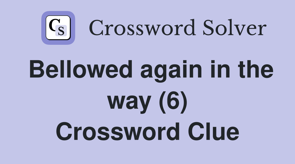 Bellowed again in the way (6) Crossword Clue