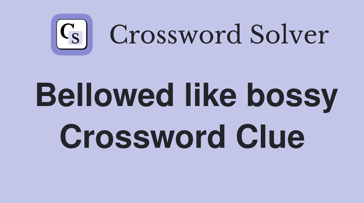 Bellowed like bossy Crossword Clue