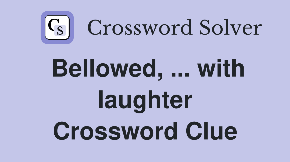 Bellowed, ... with laughter Crossword Clue