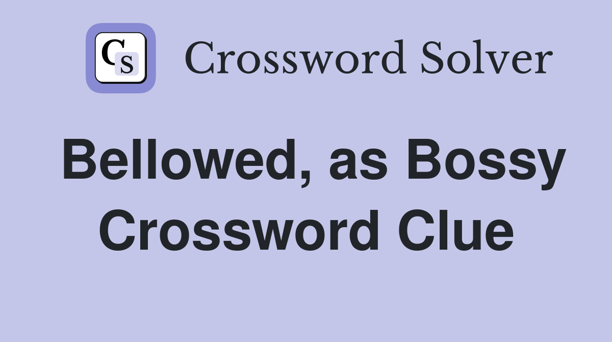 Bellowed, as Bossy Crossword Clue