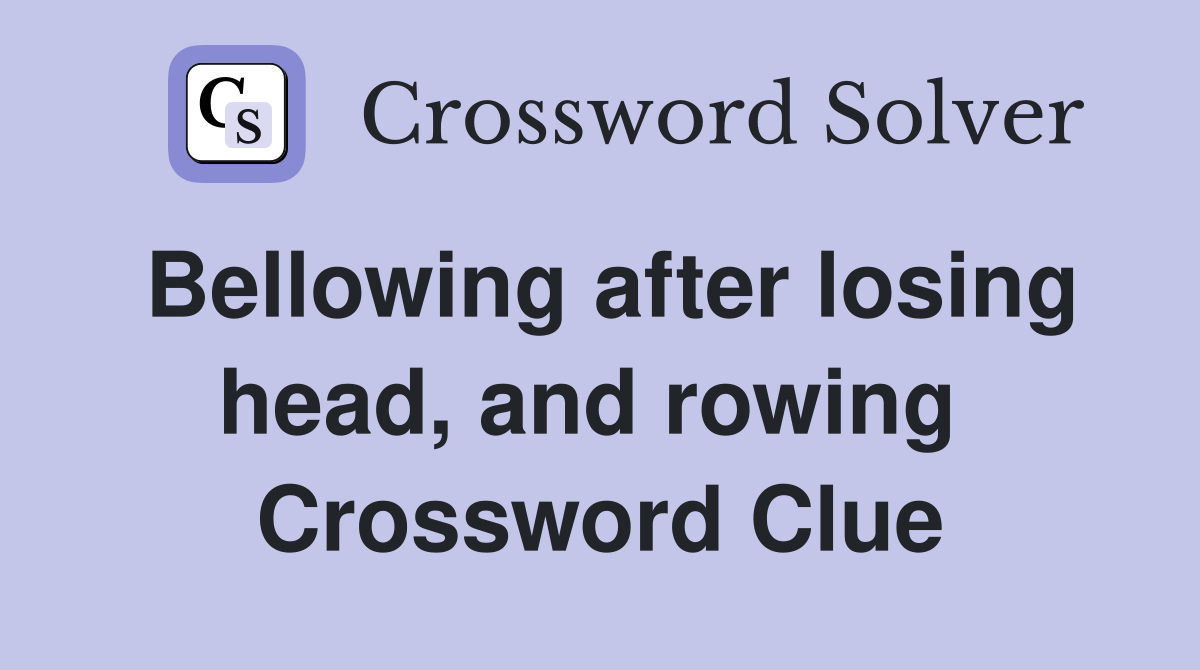Bellowing after losing head, and rowing  Crossword Clue
