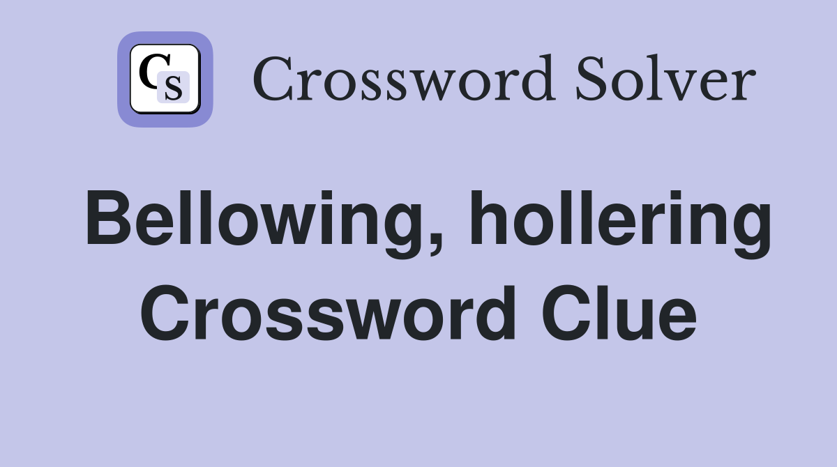 Bellowing, hollering Crossword Clue