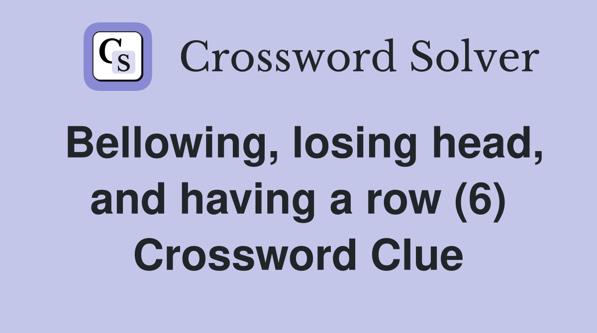 Bellowing, losing head, and having a row (6) Crossword Clue
