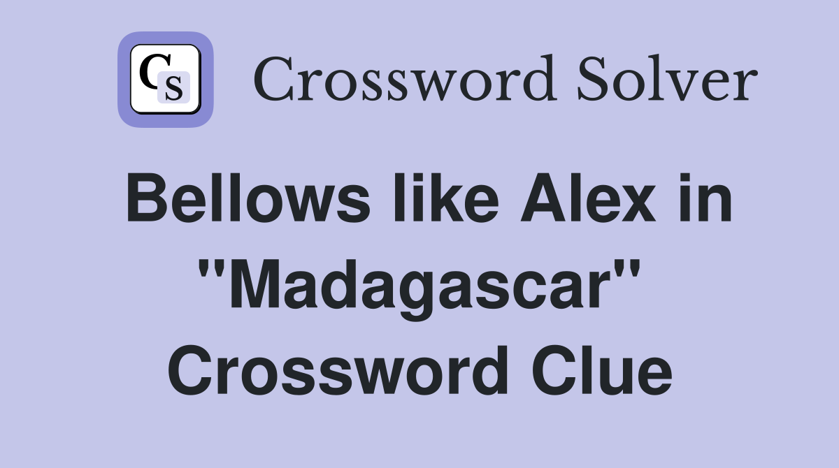Bellows like Alex in "Madagascar" Crossword Clue