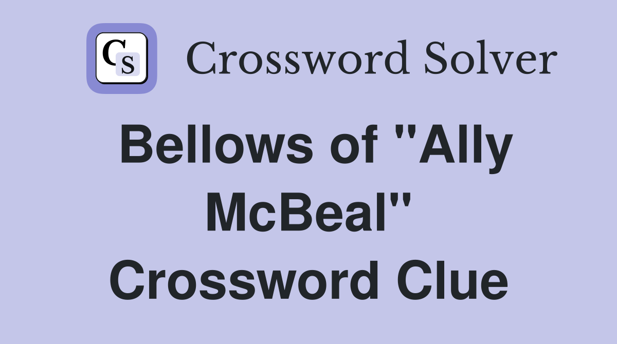 Bellows of "Ally McBeal" Crossword Clue