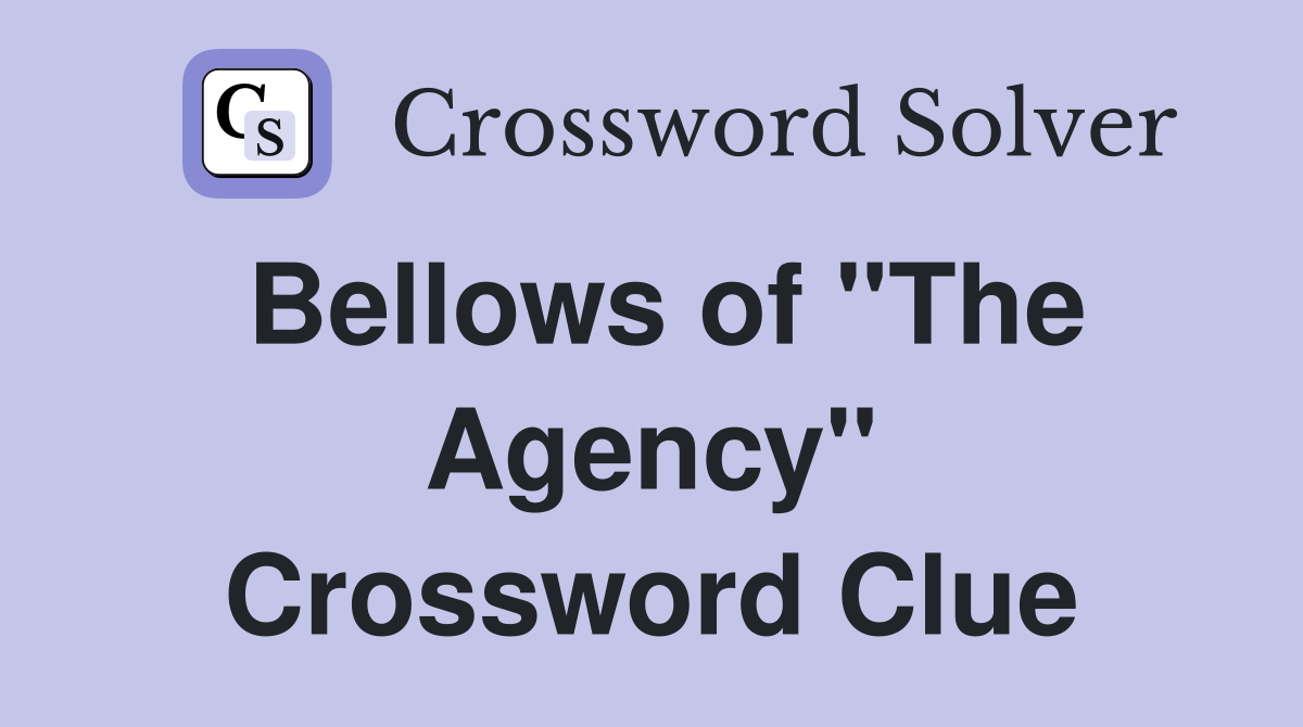 Bellows of "The Agency" Crossword Clue