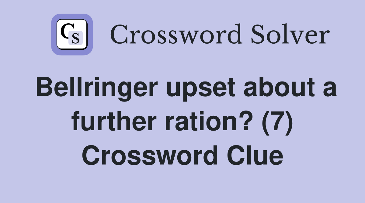 Bellringer upset about a further ration? (7) Crossword Clue