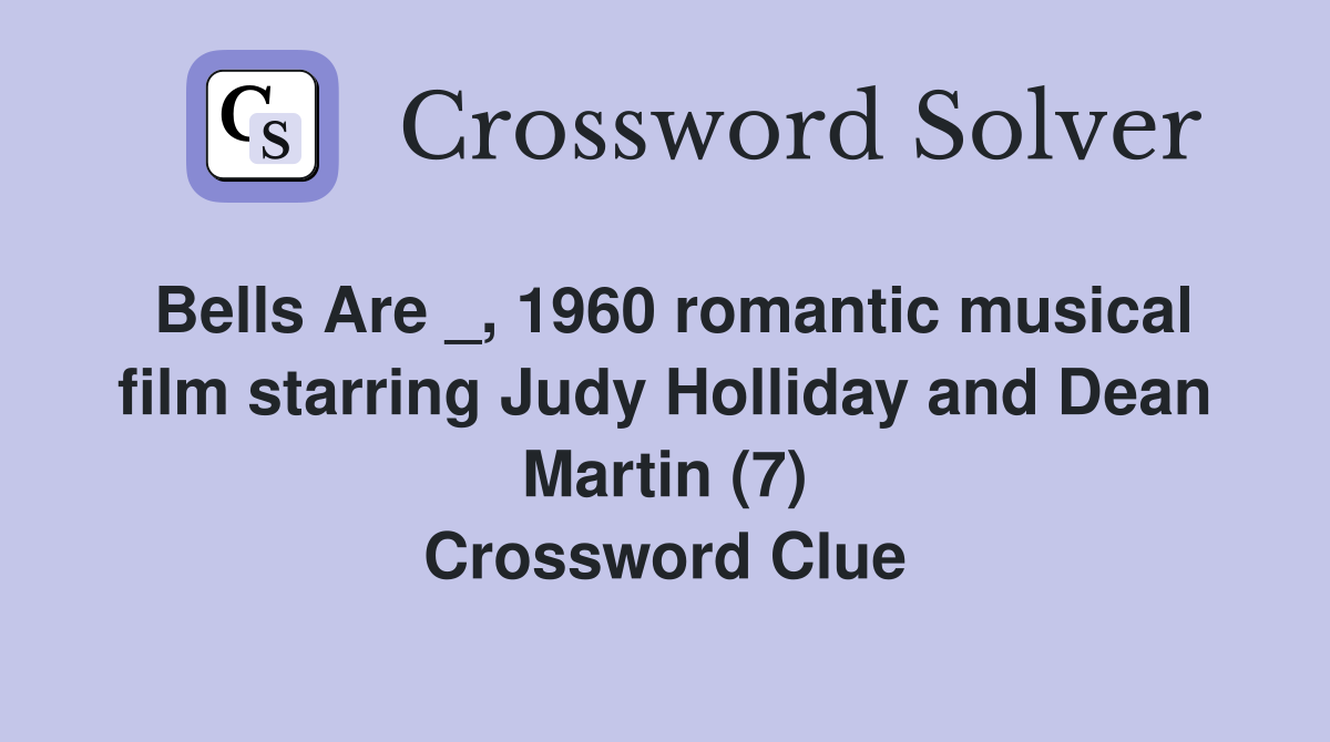 Bells Are _, 1960 romantic musical film starring Judy Holliday and Dean Martin (7) Crossword Clue