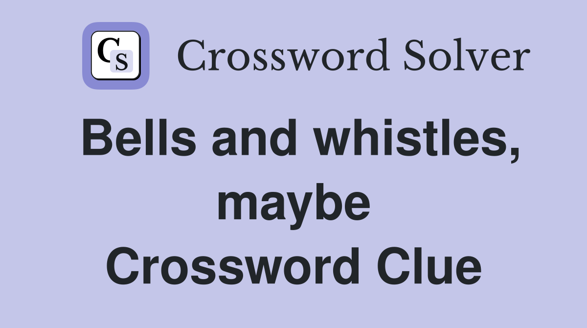 Bells and whistles, maybe Crossword Clue