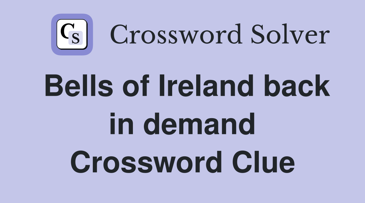 Bells of Ireland back in demand Crossword Clue