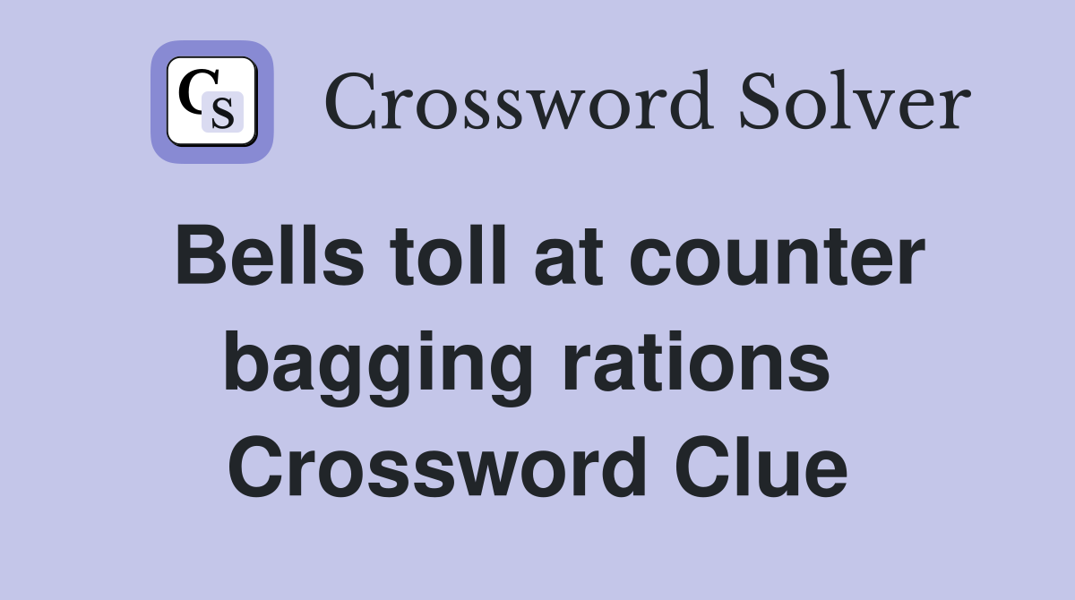 Bells toll at counter bagging rations  Crossword Clue