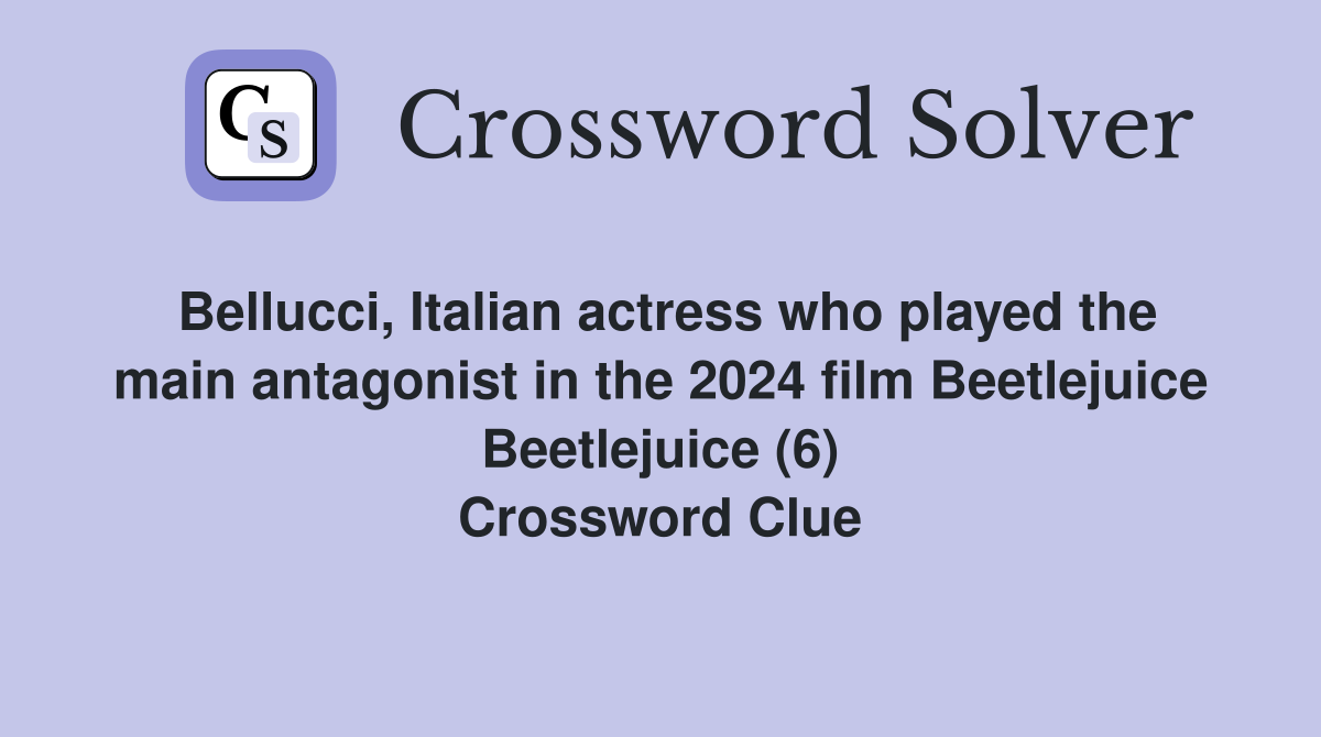Bellucci, Italian actress who played the main antagonist in the 2024 film Beetlejuice Beetlejuice (6) Crossword Clue