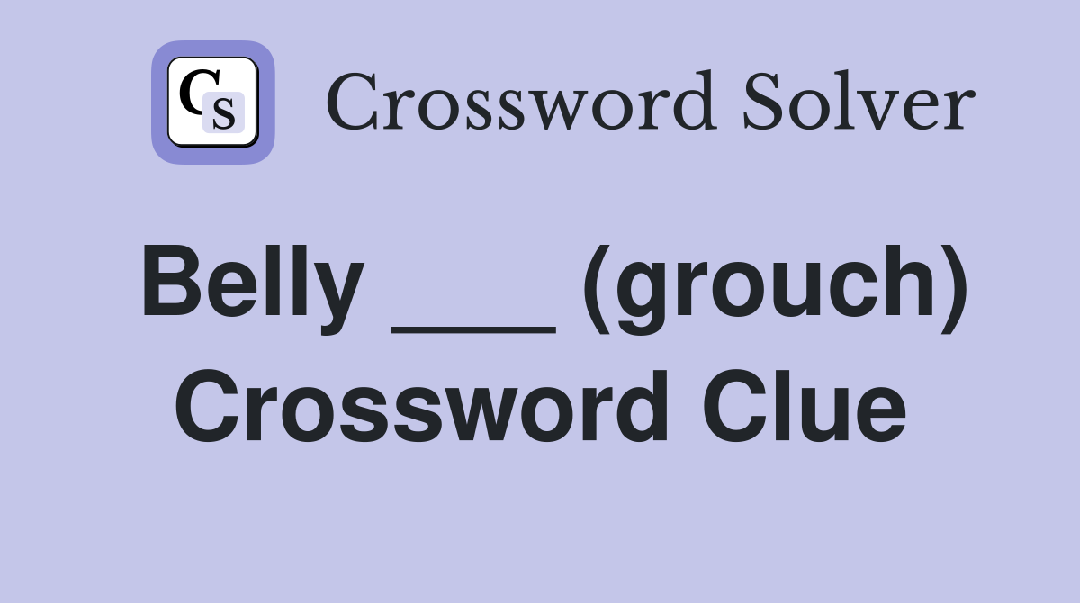Belly ___ (grouch) Crossword Clue