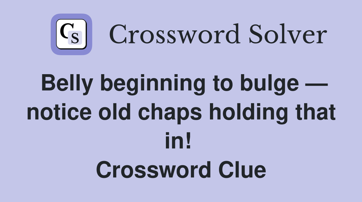 Belly beginning to bulge — notice old chaps holding that in!  Crossword Clue
