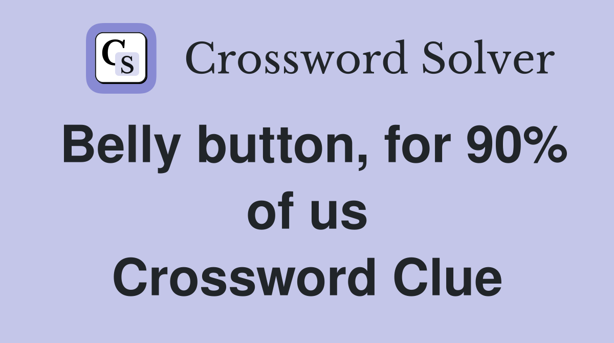 Belly button, for 90% of us Crossword Clue