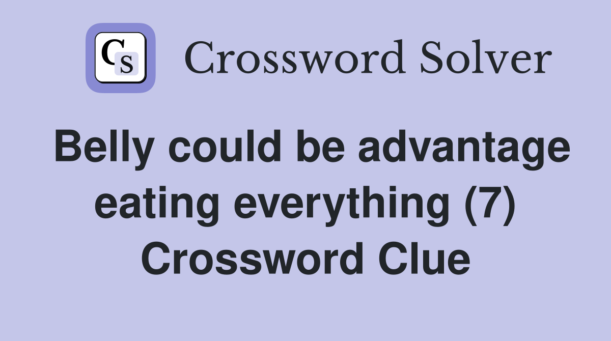 Belly could be advantage eating everything (7) Crossword Clue