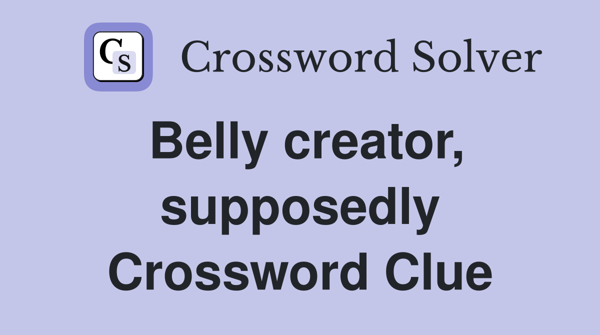 Belly creator, supposedly Crossword Clue