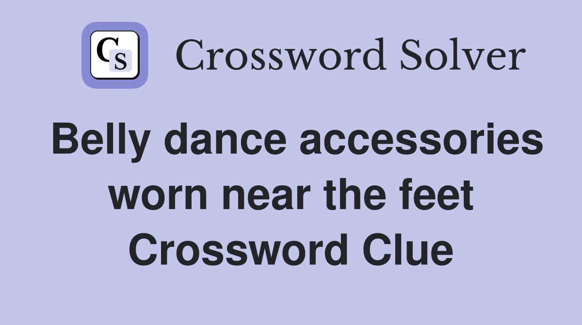 Belly dance accessories worn near the feet Crossword Clue