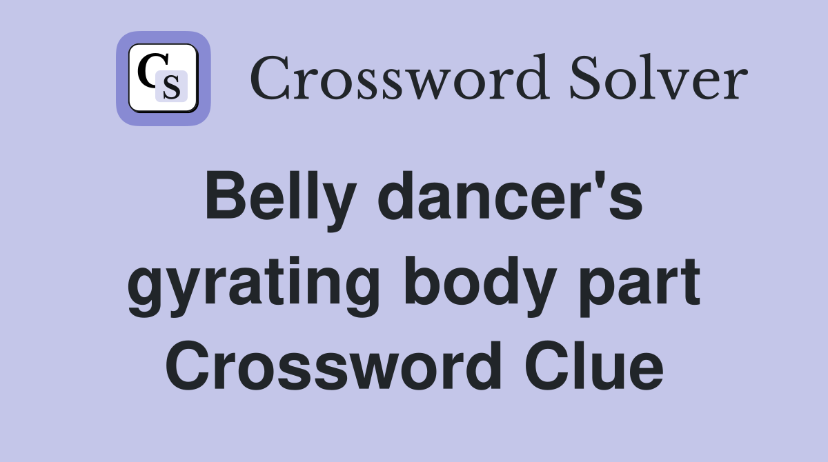 Belly dancer's gyrating body part Crossword Clue