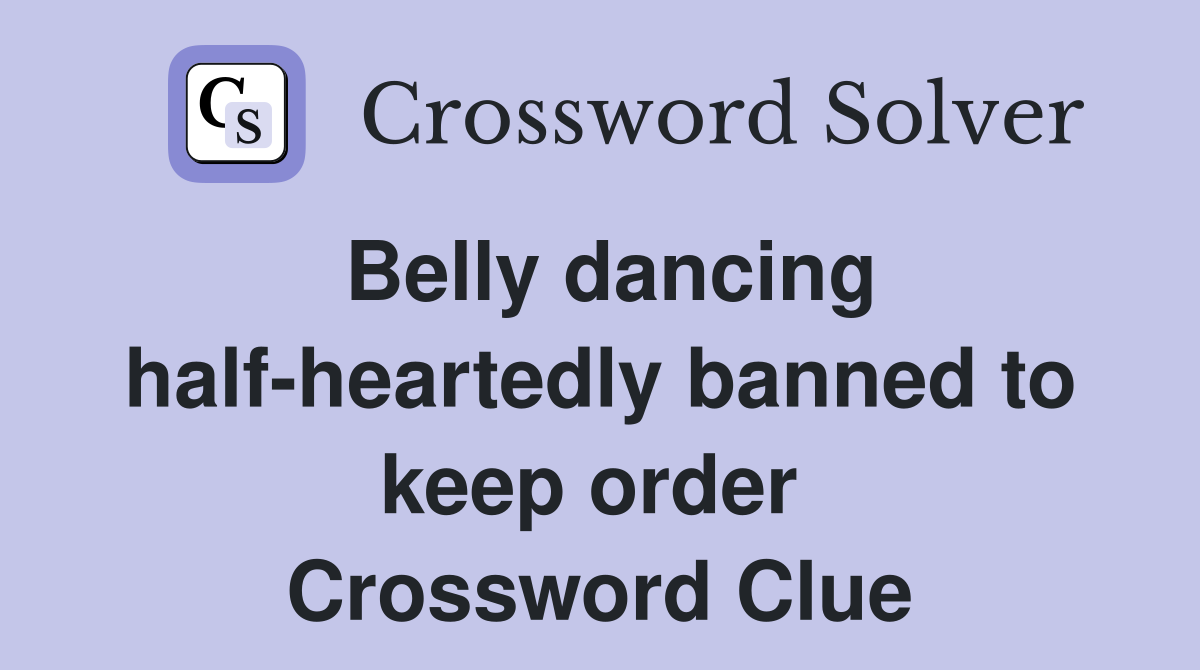 Belly dancing half-heartedly banned to keep order  Crossword Clue