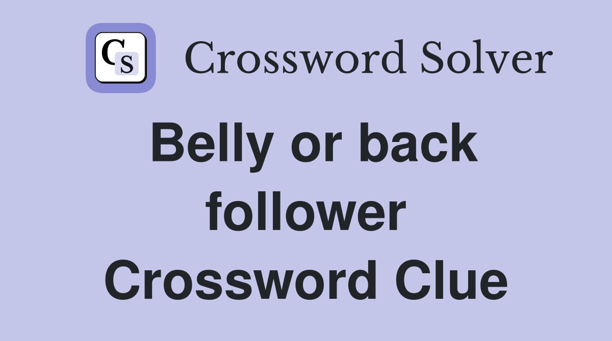 Belly or back follower Crossword Clue