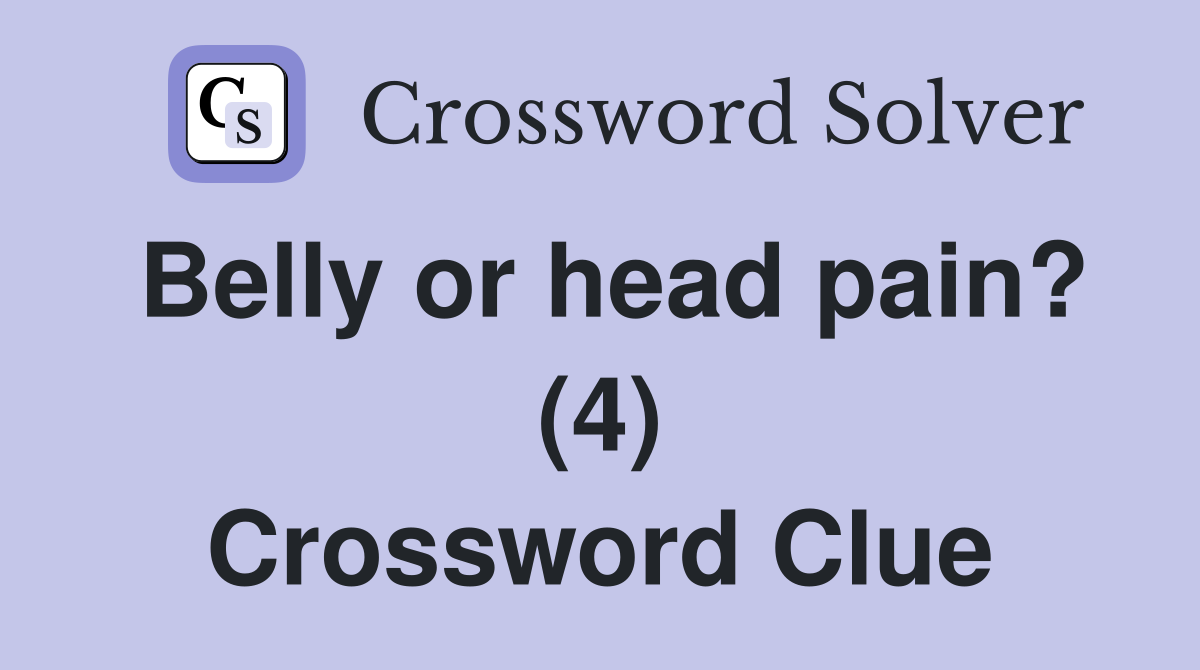 Belly or head pain? (4) Crossword Clue