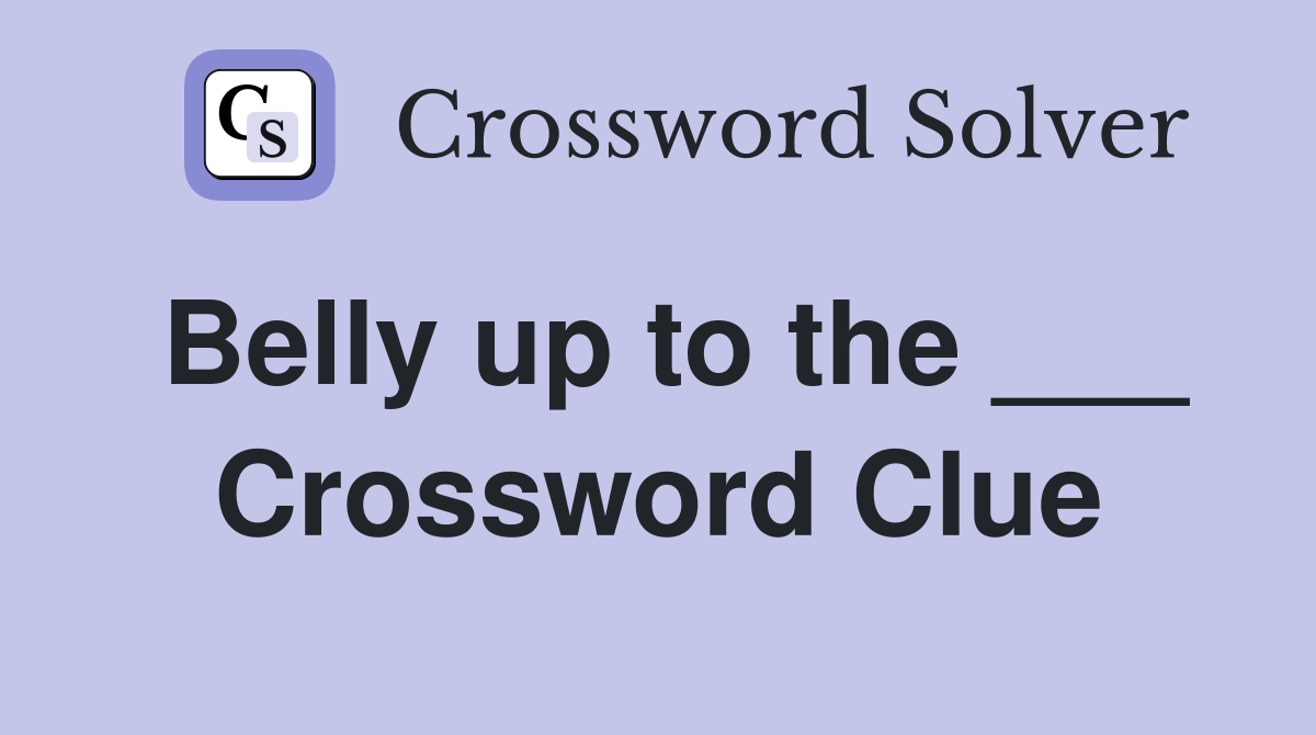 Belly up to the ___ Crossword Clue