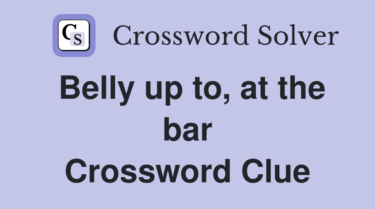Belly up to, at the bar Crossword Clue