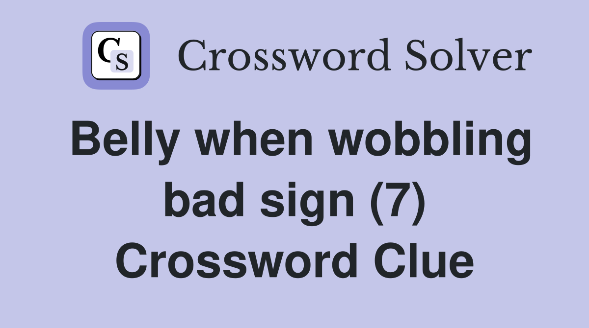 Belly when wobbling bad sign (7) Crossword Clue