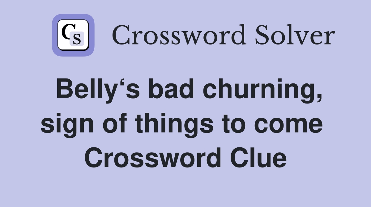 Belly‘s bad churning, sign of things to come  Crossword Clue