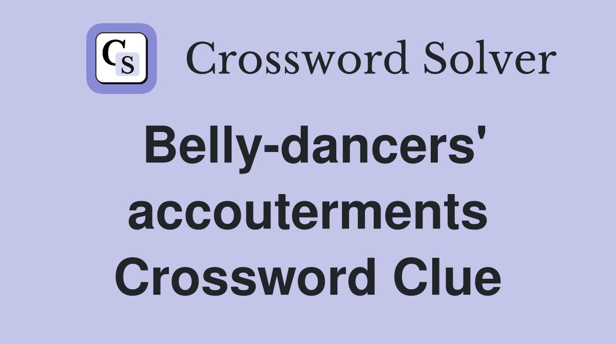 Belly-dancers' accouterments Crossword Clue