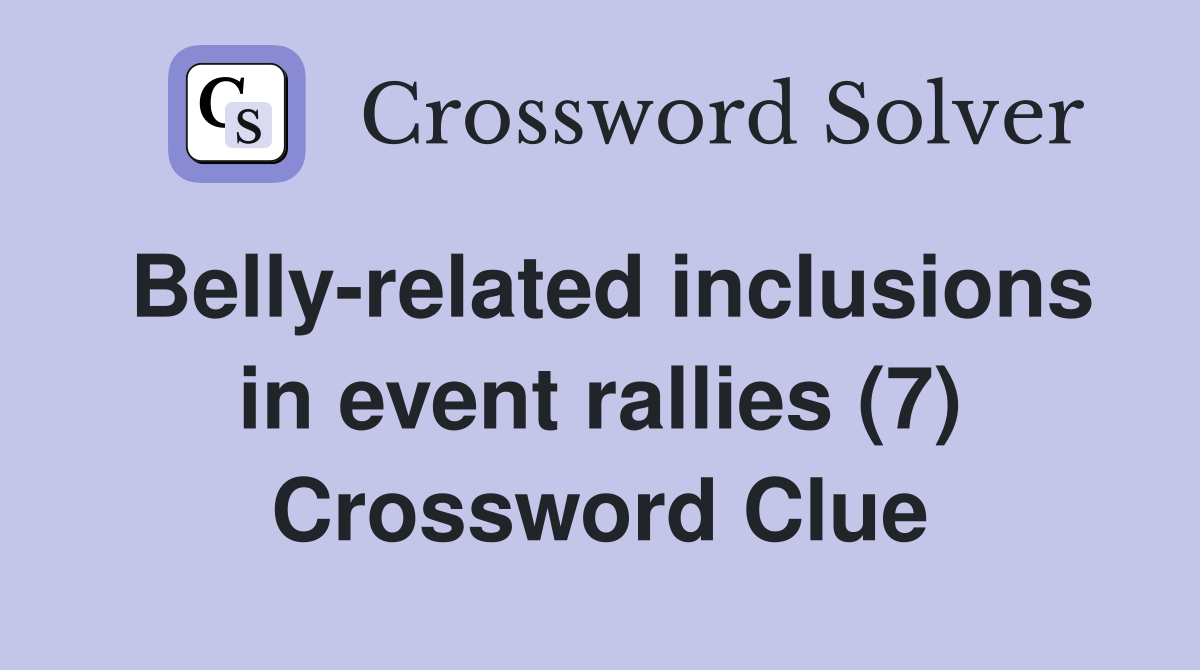 Belly-related inclusions in event rallies (7) Crossword Clue