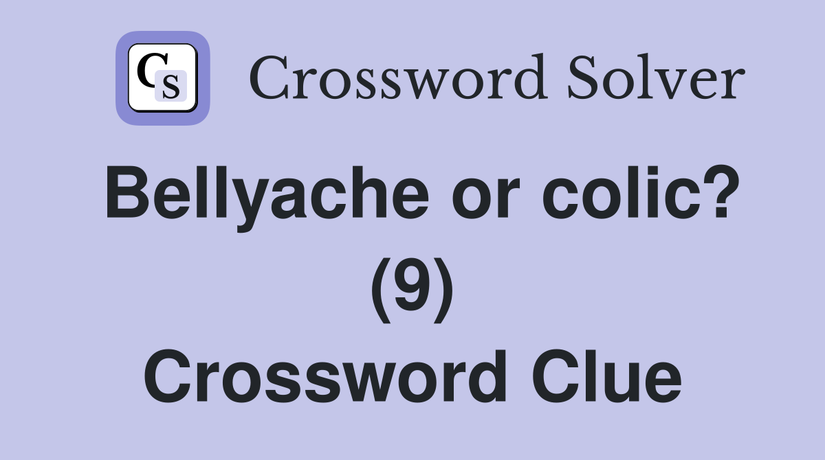 Bellyache or colic? (9) Crossword Clue