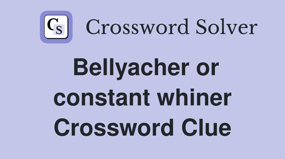 Bellyacher or constant whiner Crossword Clue