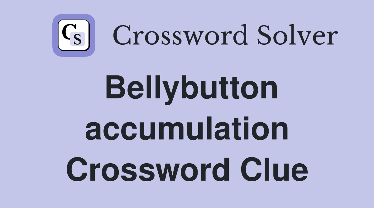 Bellybutton accumulation Crossword Clue