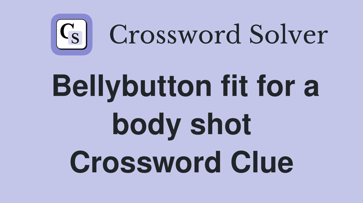 Bellybutton fit for a body shot Crossword Clue