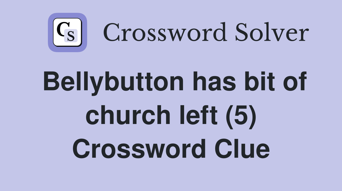 Bellybutton has bit of church left (5) Crossword Clue