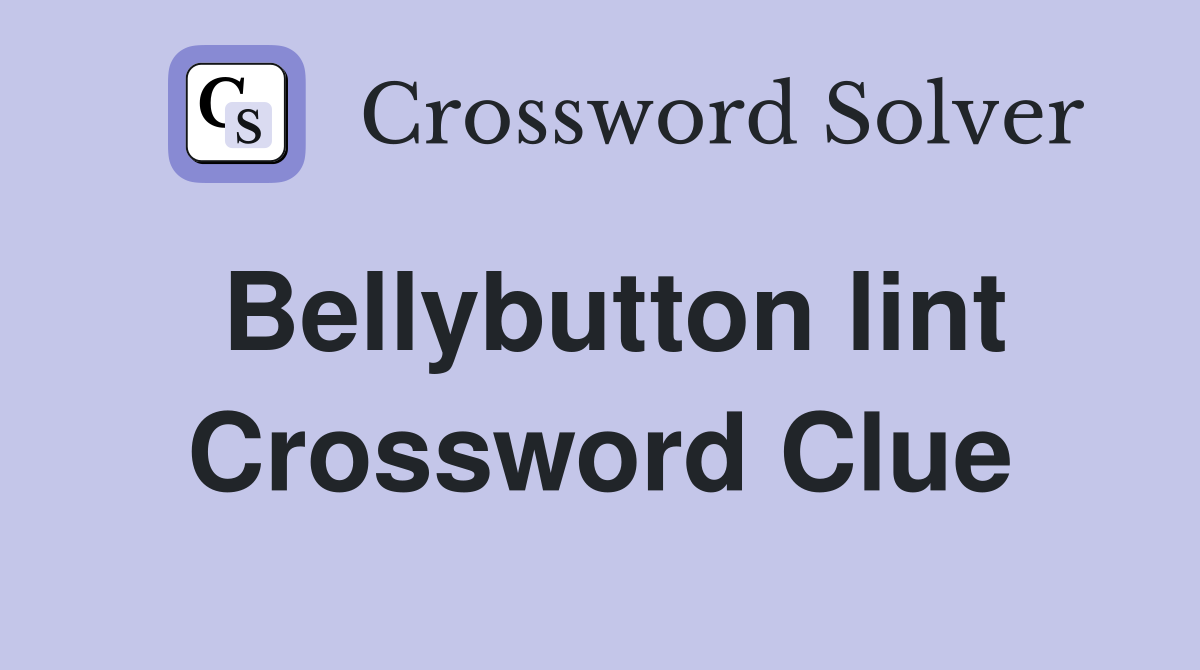 Bellybutton lint Crossword Clue