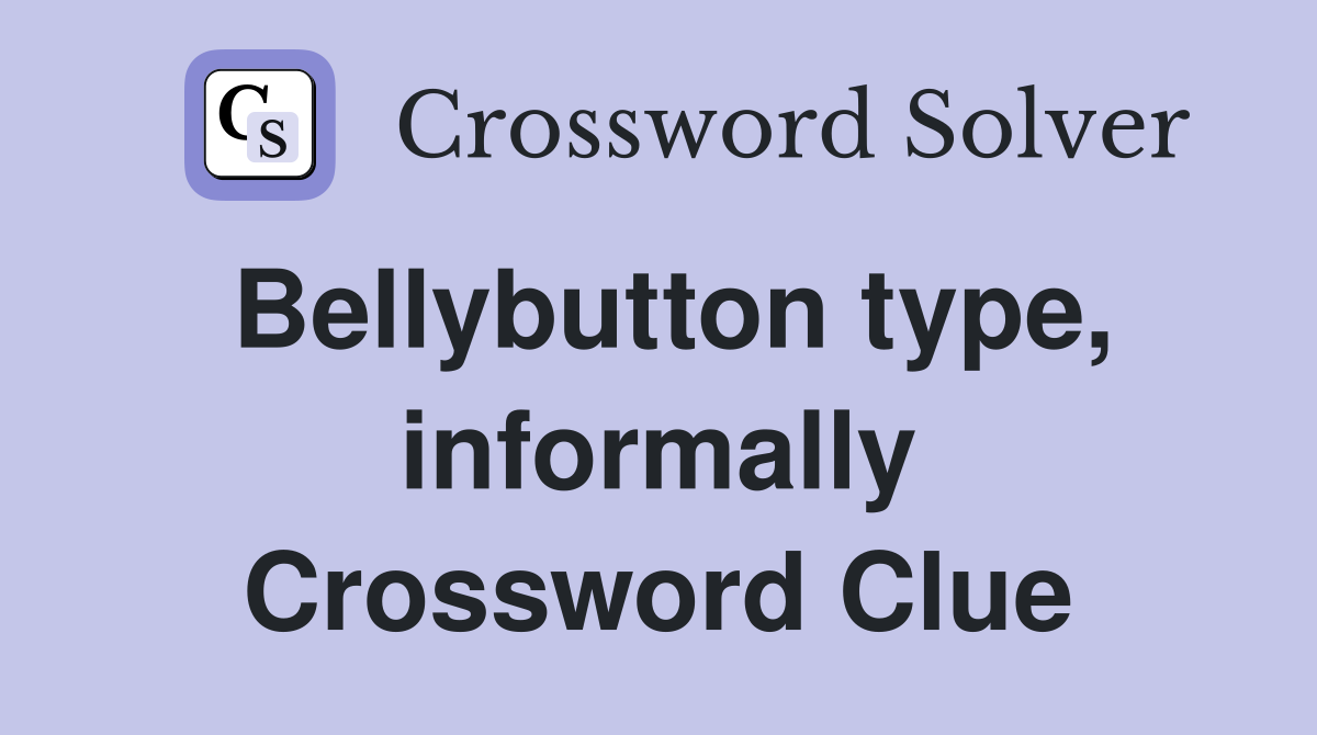 Bellybutton type, informally Crossword Clue