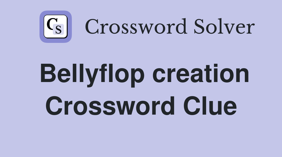 Bellyflop creation Crossword Clue