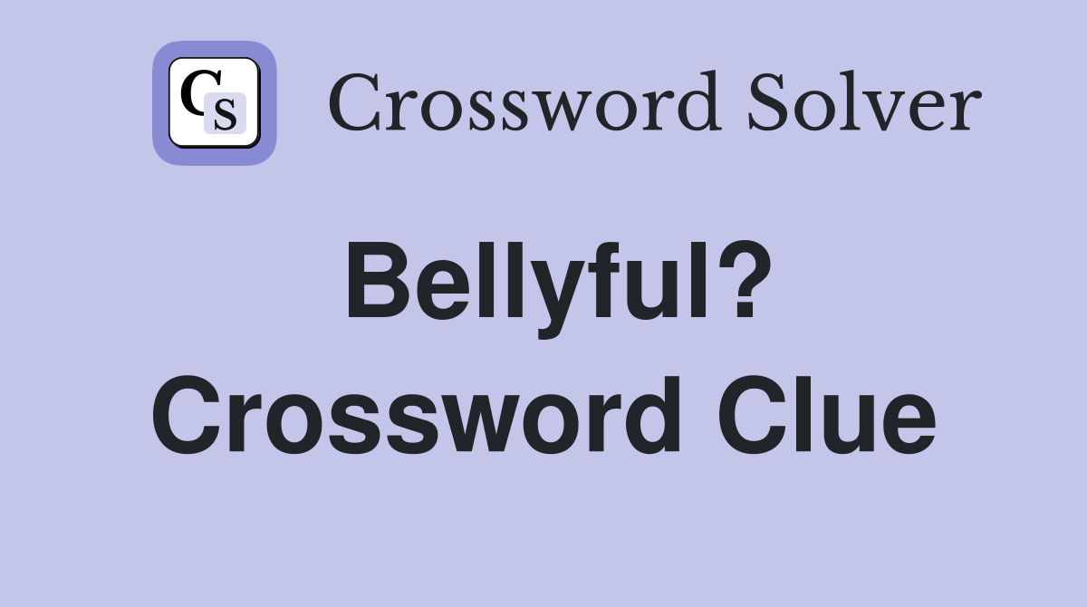 Bellyful? Crossword Clue