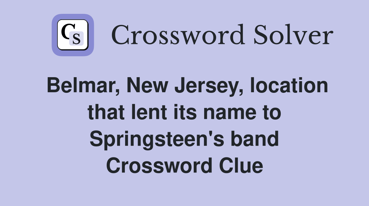 Belmar, New Jersey, location that lent its name to Springsteen's band Crossword Clue