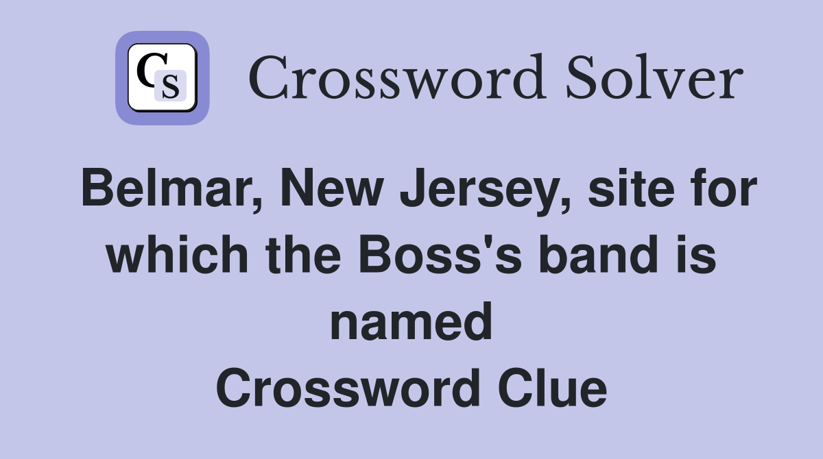 Belmar, New Jersey, site for which the Boss's band is named Crossword Clue