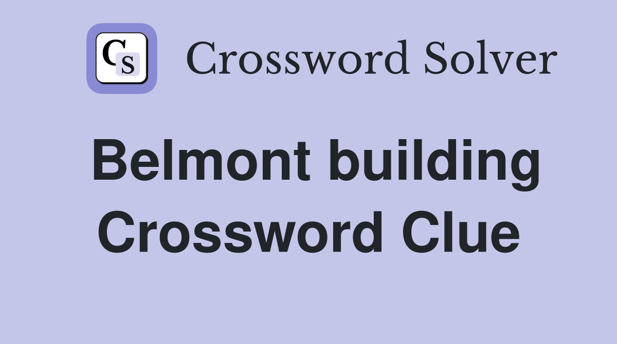 Belmont building Crossword Clue