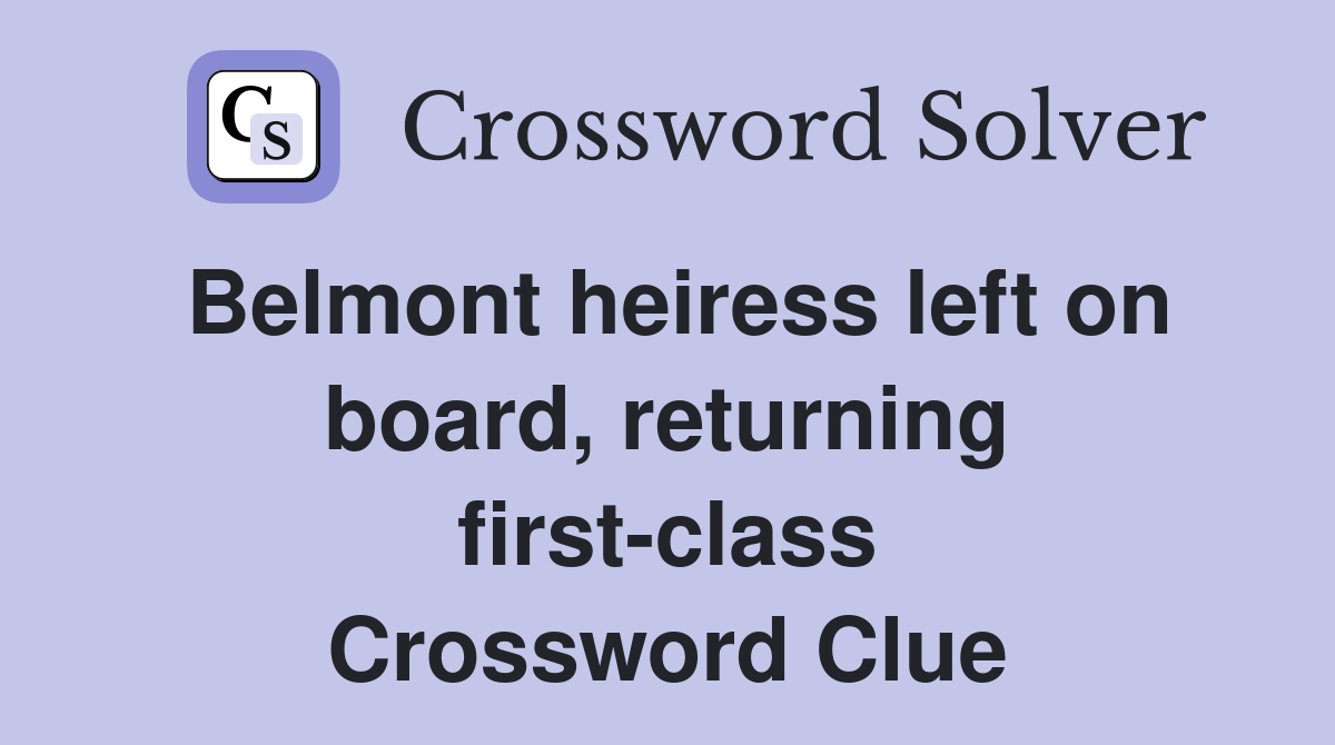 Belmont heiress left on board, returning first-class Crossword Clue